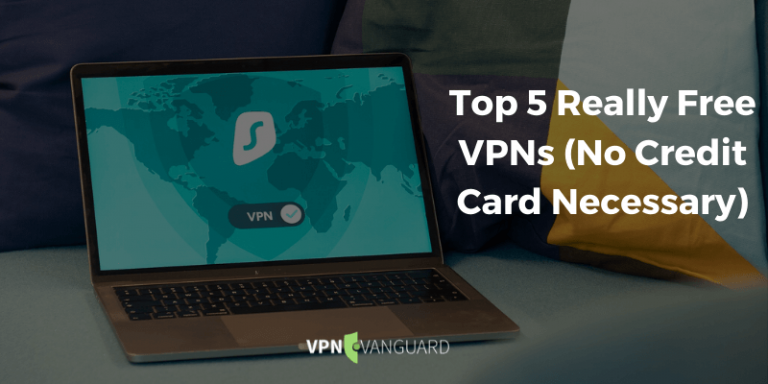 Top 5 Really Free VPNs (No Credit Card Necessary)